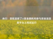 央行：首批选择了31家金融机构参与资金流信息平台上线试运行