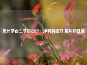 贵州茅台三季报出炉：净利润提升 盈利韧性强