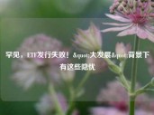 罕见，ETF发行失败！"大发展"背景下有这些隐忧