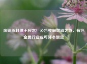 废铜原料供不应求！公告或解燃眉之急，有色金属行业或可降本增效