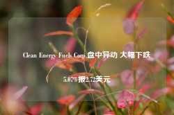 Clean Energy Fuels Corp.盘中异动 大幅下跌5.07%报2.72美元