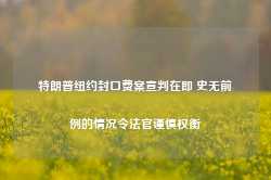 特朗普纽约封口费案宣判在即 史无前例的情况令法官谨慎权衡